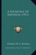 A Pocketful of Sixpences (1911) di George W. E. Russell edito da Kessinger Publishing