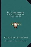 H. P. Blavatsky: Her Life and Work for Humanity (1922) di Alice Leighton Cleather edito da Kessinger Publishing