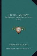 Flora Lyndsay: Or Passages in an Eventful Life (1854) di Susanna Moodie edito da Kessinger Publishing
