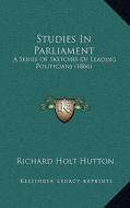 Studies in Parliament: A Series of Sketches of Leading Politicians (1866) di Richard Holt Hutton edito da Kessinger Publishing