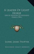 A Leader of Light Horse: Life of Hodson of Hodson's Horse (1901) di Lionel James Trotter edito da Kessinger Publishing