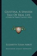 Giustina, a Spanish Tale of Real Life: A Poem in Three Cantos (1833) di Elizabeth Susan Abbot edito da Kessinger Publishing