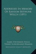 Addresses in Memory of Ransom Bethune Welch (1891) di James Stevenson Riggs, Teunis Slingerland Hamlin edito da Kessinger Publishing