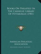 Books on Philately in the Carnegie Library of Pittsburgh (1901) di American Philatelic Association edito da Kessinger Publishing