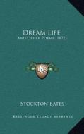 Dream Life: And Other Poems (1872) di Stockton Bates edito da Kessinger Publishing