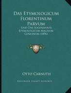 Das Etymologicum Florentinum Parvum: Und Das Sogenannte Etymologicum Magnum Genuinum (1896) di Otto Carnuth edito da Kessinger Publishing