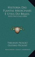 Historia Das Plantas Medicinaes E Uteis Do Brazil: Sexto Fasciculo (1896) di Theodor Peckolt, Gustavo Peckolt edito da Kessinger Publishing