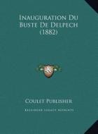 Inauguration Du Buste de Delpech (1882) di Coulet Publisher edito da Kessinger Publishing