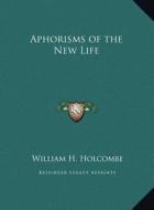 Aphorisms of the New Life di William H. Holcombe edito da Kessinger Publishing