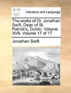 The Works Of Dr. Jonathan Swift, Dean Of St. Patrick's, Dublin. Volume Xvii. Volume 17 Of 17 di Jonathan Swift edito da Gale Ecco, Print Editions