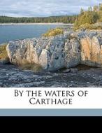 By The Waters Of Carthage di Norma Octavia Lorimer edito da Nabu Press