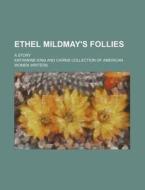 Ethel Mildmay's Follies; A Story di Katharine King edito da Rarebooksclub.com