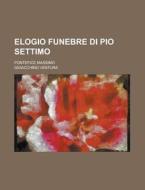 Elogio Funebre Di Pio Settimo; Pontefice Massimo di Gioacchino Ventura edito da Rarebooksclub.com