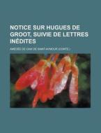 Notice Sur Hugues de Groot, Suivie de Lettres Inedites di Amedee De Caix De Saint-Aymour edito da Rarebooksclub.com