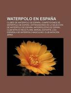 Waterpolo en España di Fuente Wikipedia edito da Books LLC, Reference Series