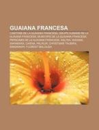 Guaiana Francesa: Cantons De La Guaiana di Font Wikipedia edito da Books LLC, Wiki Series