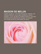 Maison De Melun: Robert De Melun, Liste di Source Wikipedia edito da Books LLC, Wiki Series