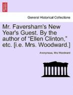 Mr. Faversham's New Year's Guest. By the author of "Ellen Clinton," etc. [i.e. Mrs. Woodward.] di Anonymous, Mrs Woodward edito da British Library, Historical Print Editions