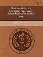 Mexican Adolescent Immigrant Experience di Jose Antonio Maciel edito da Proquest, Umi Dissertation Publishing