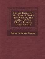 Borderers: Or, the Wept of Wish-Ton-Wish, by the Author of 'The Pilot'. di James Fenimore Cooper edito da Nabu Press