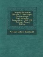 Congres Nationaux: Histoire Et Statistiques Des Canadiens-Americains Du Connecticut. 1885-1898 di Arthur Octave Baribault edito da Nabu Press