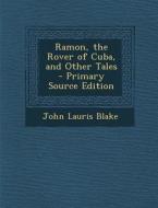 Ramon, the Rover of Cuba, and Other Tales di John Lauris Blake edito da Nabu Press
