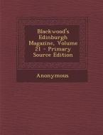 Blackwood's Edinburgh Magazine, Volume 21 di Anonymous edito da Nabu Press