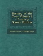 History of the Jews Volume 1 di Heinrich Graetz, Philipp Bloch edito da Nabu Press