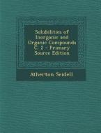 Solubilities of Inorganic and Organic Compounds C. 2 di Atherton Seidell edito da Nabu Press