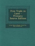 Free Trade in Land di George Osborne Morgan, Joseph Kay, Mary Elizabeth Kay edito da Nabu Press