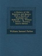 A History of Old Braintree and Quincy: With a Sketch of Randolph and Holbrook / By William S. Pattee - Primary Source Edition di William Samuel Pattee edito da Nabu Press