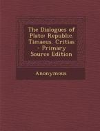 The Dialogues of Plato: Republic. Timaeus. Critias di Anonymous edito da Nabu Press