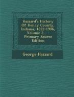 Hazzard's History of Henry County, Indiana, 1822-1906, Volume 2... di George Hazzard edito da Nabu Press