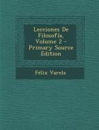 Lecciones de Filosofia, Volume 2 di Felix Varela edito da Nabu Press
