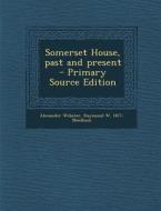 Somerset House, Past and Present di Alexander Webster, Raymond W. 1877- Needham edito da Nabu Press