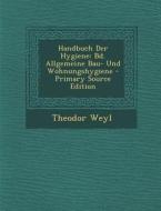 Handbuch Der Hygiene: Bd. Allgemeine Bau- Und Wohnungshygiene - Primary Source Edition di Theodor Weyl edito da Nabu Press