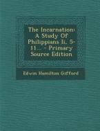 The Incarnation: A Study of Philippians II, 5-11... - Primary Source Edition di Edwin Hamilton Gifford edito da Nabu Press