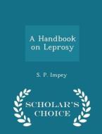 A Handbook On Leprosy - Scholar's Choice Edition di S P Impey edito da Scholar's Choice