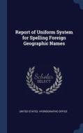 Report Of Uniform System For Spelling Fo di UNITED STATES. HYDRO edito da Lightning Source Uk Ltd