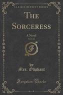 The Sorceress, Vol. 1 Of 3 di Mrs Oliphant edito da Forgotten Books