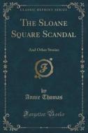 The Sloane Square Scandal di Annie Thomas edito da Forgotten Books