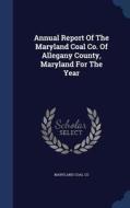 Annual Report Of The Maryland Coal Co. Of Allegany County, Maryland For The Year di Maryland Coal Co edito da Sagwan Press