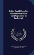 Rabbi David Kimchi's Commentary Upon The Prophecies Of Zechariah di David Kimchi, Alexander McCaul edito da Sagwan Press