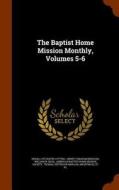 The Baptist Home Mission Monthly, Volumes 5-6 di Sewall Sylvester Cutting edito da Arkose Press