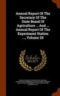 Annual Report Of The Secretary Of The State Board Of Agriculture ... And ... Annual Report Of The Experiment Station ..., Volume 29 di Lansing edito da Arkose Press