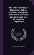 The Public Feeding Of Elementary School Children; A Review Of The General Situation, And An Inquiry Into Birmingham Experience di Phyllis Devereux Winder edito da Palala Press