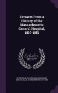 Extracts From A History Of The Massachusetts General Hospital, 1810-1851 di N 1805-1861 Bowditch, George Edward Ellis edito da Palala Press