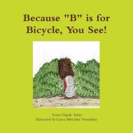 Because "B" is for Bicycle, You See! di Susan Digalis Askin edito da Lulu.com