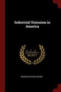 Industrial Unionism in America di Marion Dutton Savage edito da CHIZINE PUBN