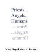 Priests...Angels...Humans di Robert A. Parker edito da Lulu.com